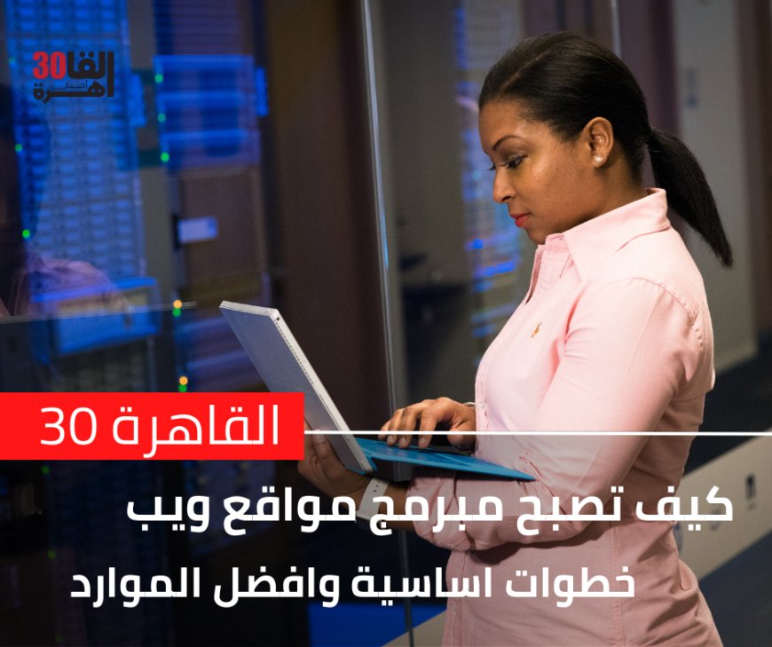 كيف تصبح مبرمج مواقع ويب: خطوات أساسية وأفضل الموارد لتعلم البرمجة