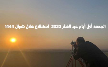 الجمعة أول أيام عيد الفطر 2023  استطلاع هلال شوال 1444